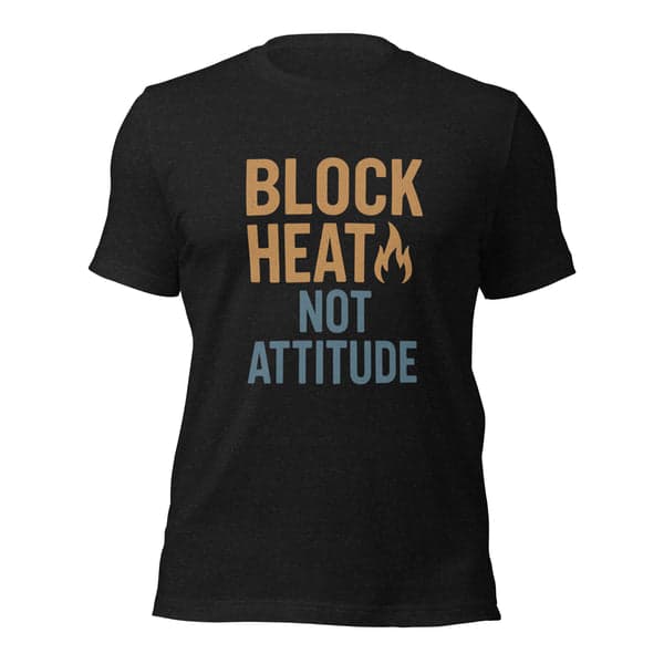Block Heat Not Attitude – Window Tinter Tee