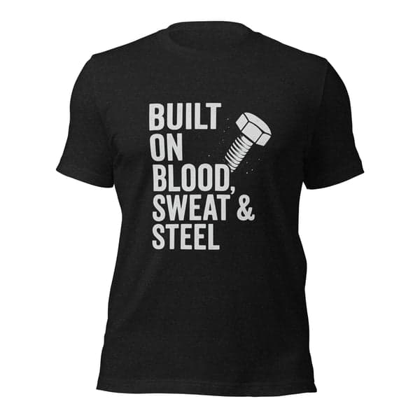 Built on Blood, Sweat & Steel Welder Shirt
