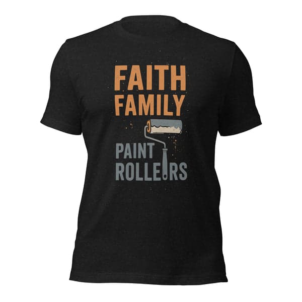 Faith • Family • Paint Rollers Painters Shirt