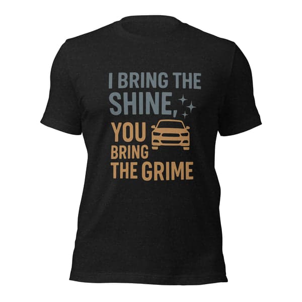 I Bring the Shine, You Bring the Grime Car Detailers Shirt
