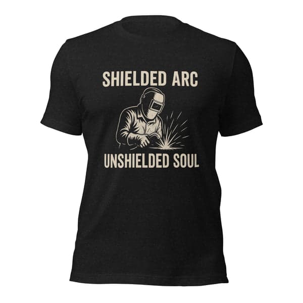 Shielded Arc, Unshielded Soul Welder Shirt