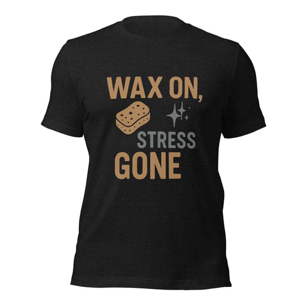 Wax On, Stress Gone Car Detailers Shirt