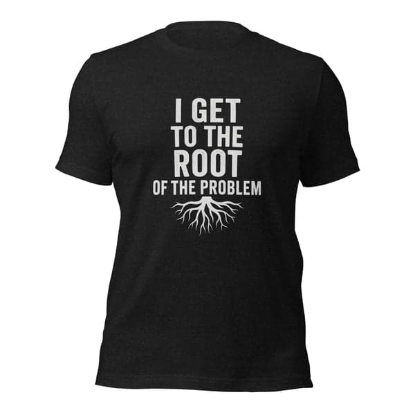 I Get to the Root of the Problem Plumber Shirt